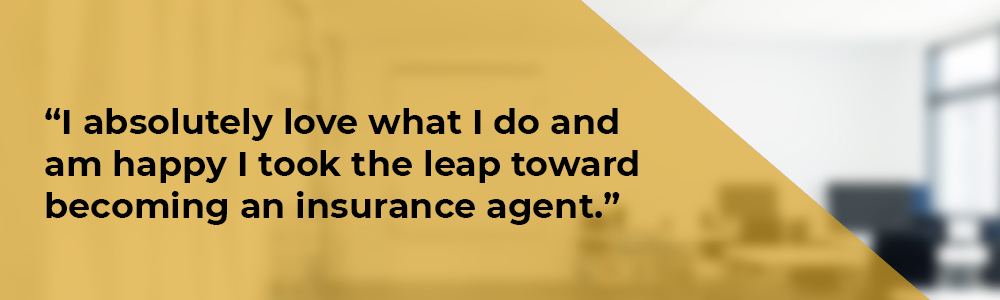 'I absolutely love what I do...' become an insurance agent